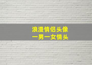 浪漫情侣头像 一男一女情头